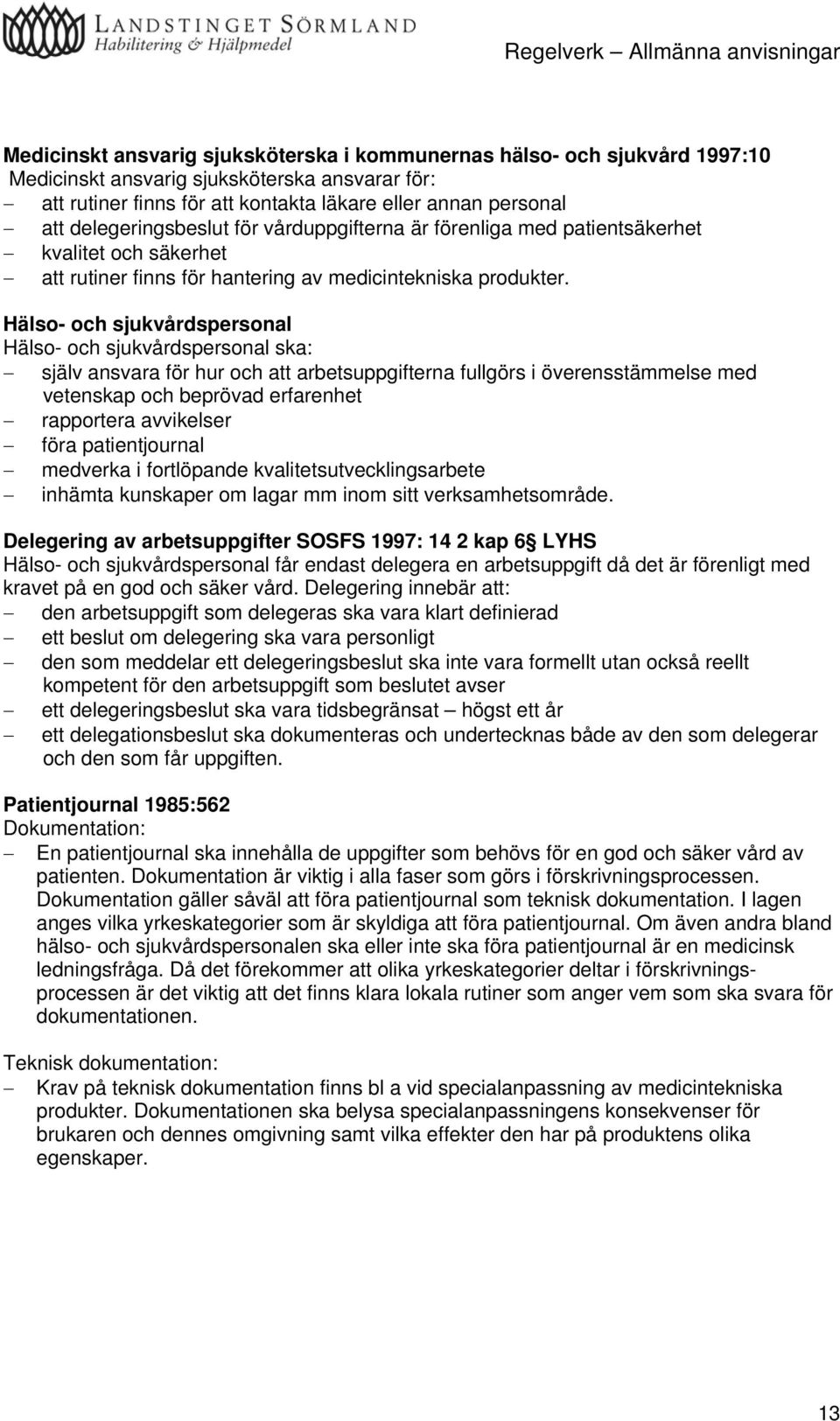 Hälso- och sjukvårdspersonal Hälso- och sjukvårdspersonal ska: själv ansvara för hur och att arbetsuppgifterna fullgörs i överensstämmelse med vetenskap och beprövad erfarenhet rapportera avvikelser