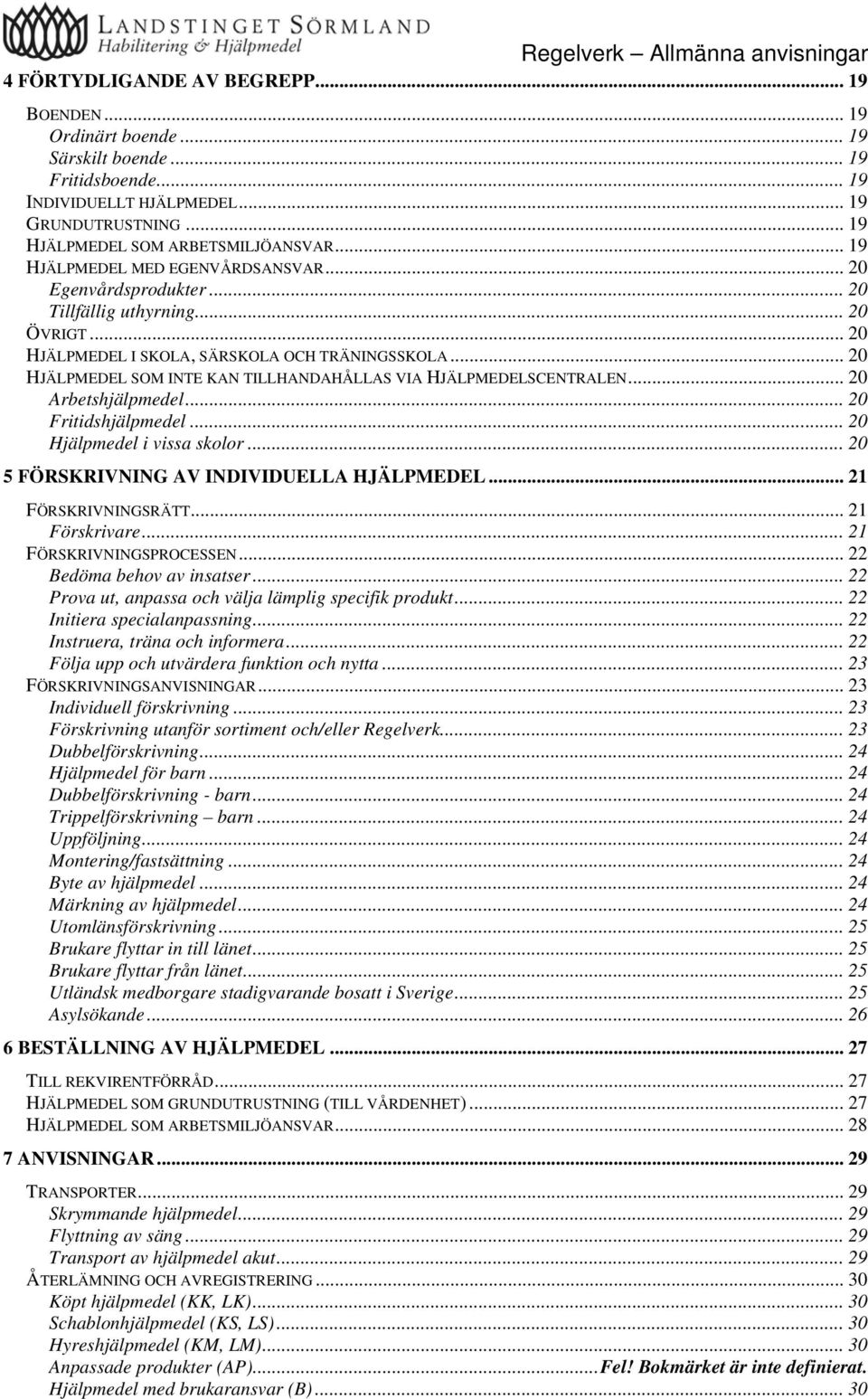 .. 20 HJÄLPMEDEL SOM INTE KAN TILLHANDAHÅLLAS VIA HJÄLPMEDELSCENTRALEN... 20 Arbetshjälpmedel... 20 Fritidshjälpmedel... 20 Hjälpmedel i vissa skolor... 20 5 FÖRSKRIVNING AV INDIVIDUELLA HJÄLPMEDEL.