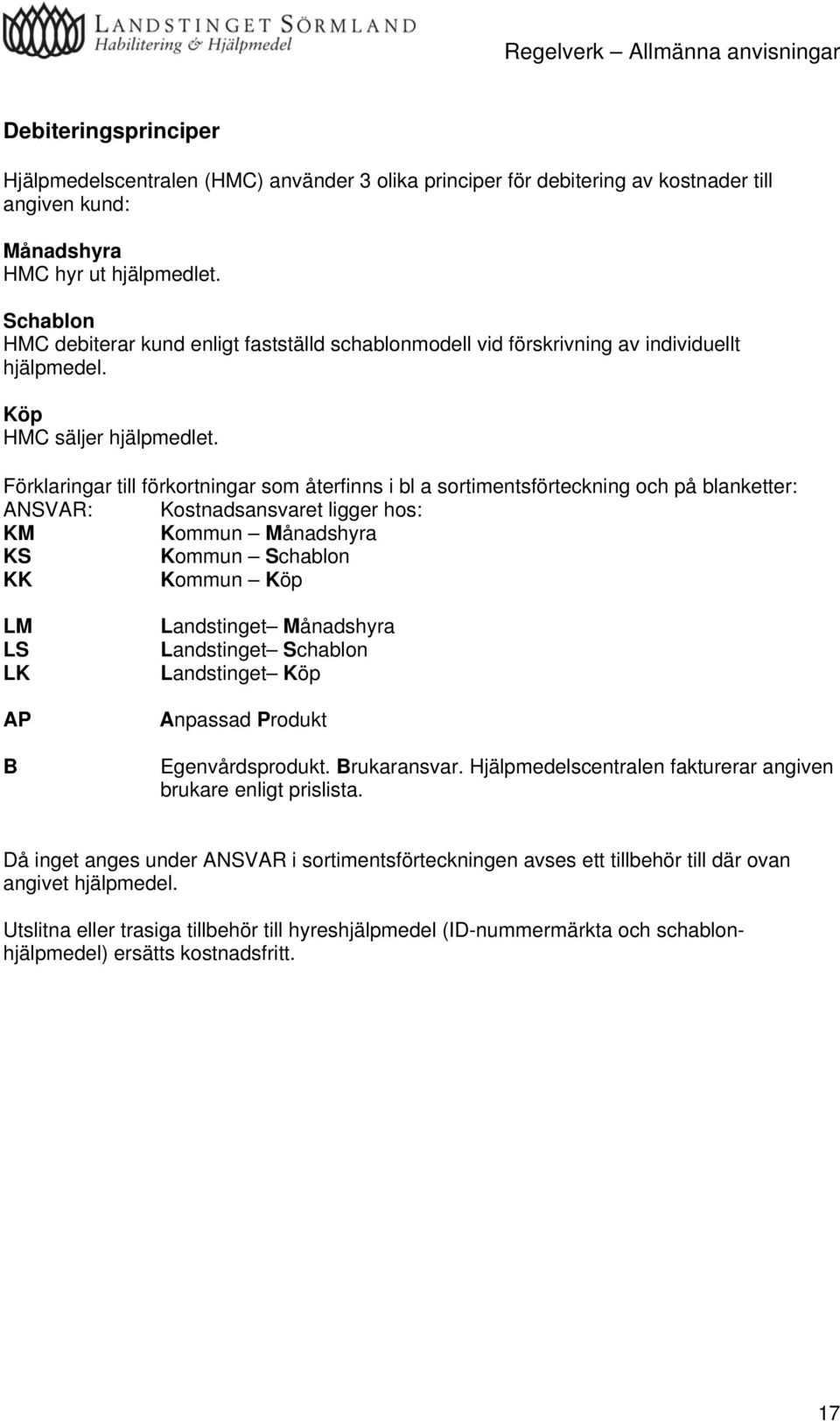 Förklaringar till förkortningar som återfinns i bl a sortimentsförteckning och på blanketter: ANSVAR: Kostnadsansvaret ligger hos: KM Kommun Månadshyra KS Kommun Schablon KK Kommun Köp LM LS LK AP B