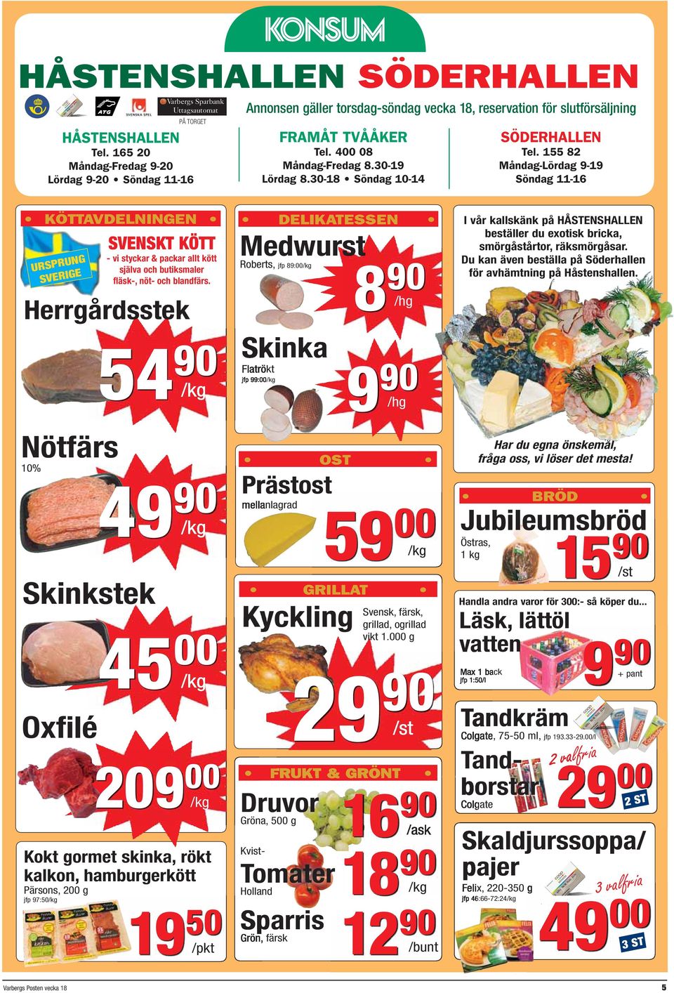 155 82 Måndag-Lördag 9-19 Söndag 11-16 KÖTTAVDELNINGEN SVENSKT KÖTT - vi styckar & packar allt kött själva och butiksmaler fläsk-, nöt- och blandfärs. UNG URSPR E SVERIG DANSK OSTVECKA!