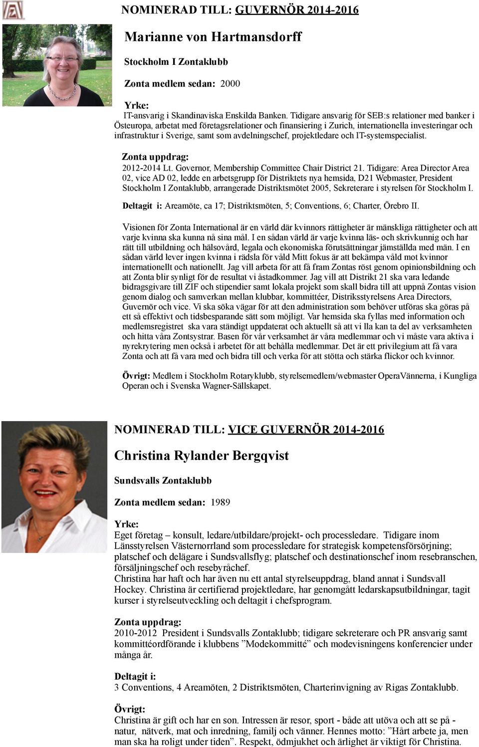 avdelningschef, projektledare och IT-systemspecialist. 2012-2014 Lt. Governor, Membership Committee Chair District 21.