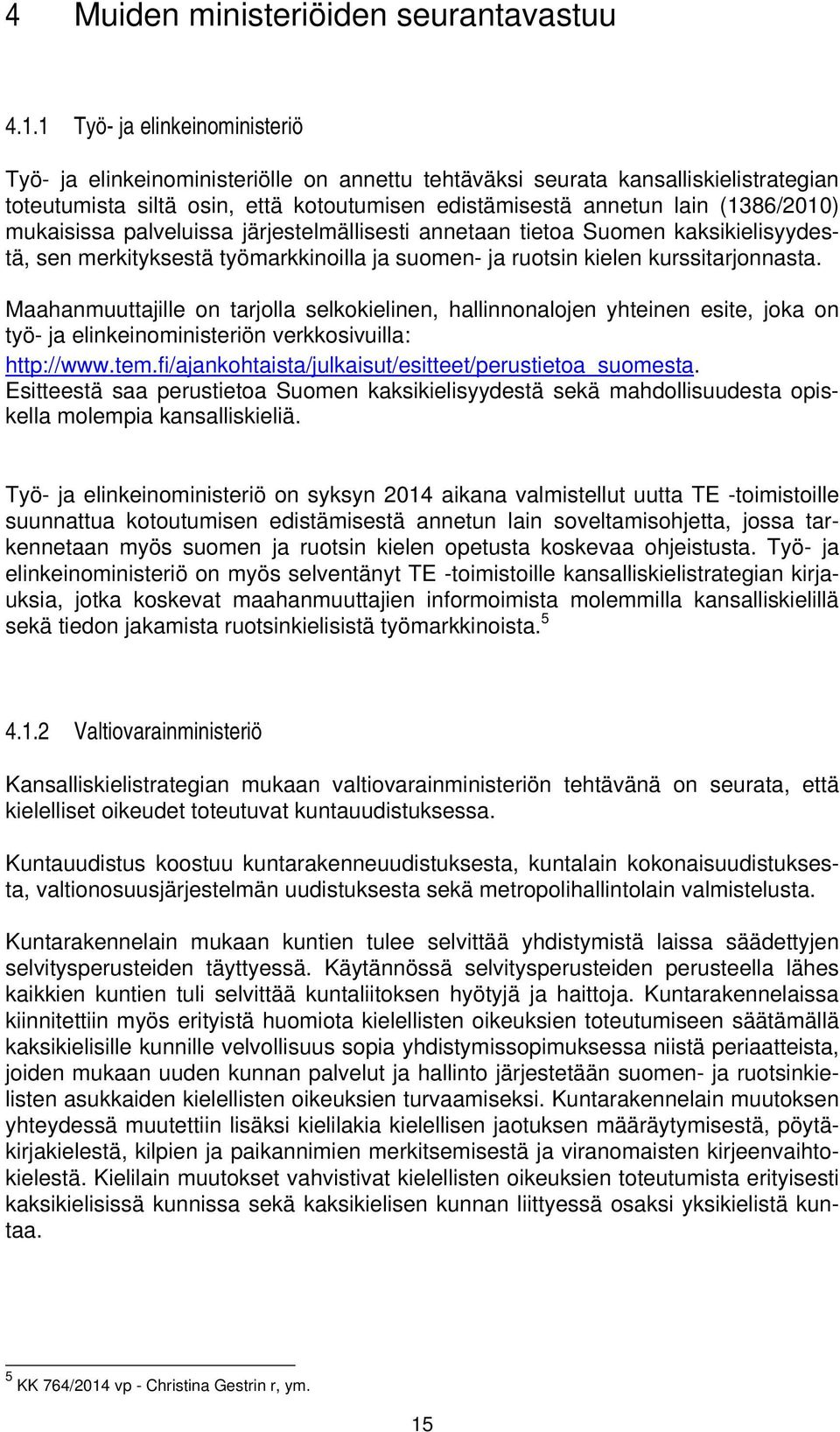 mukaisissa palveluissa järjestelmällisesti annetaan tietoa Suomen kaksikielisyydestä, sen merkityksestä työmarkkinoilla ja suomen- ja ruotsin kielen kurssitarjonnasta.