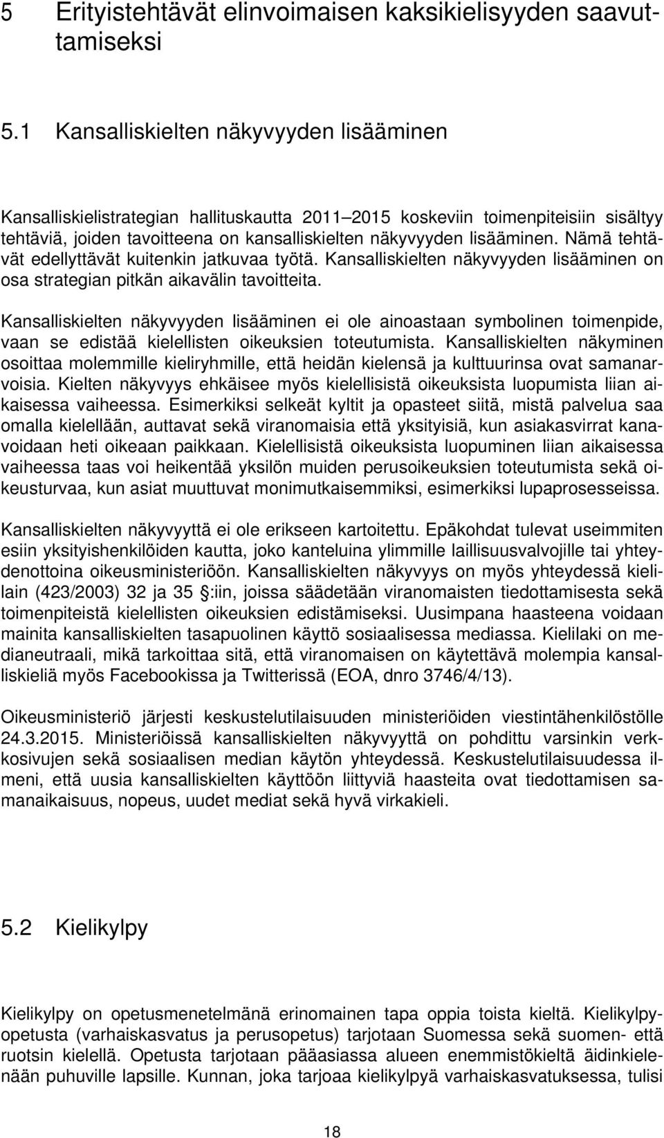 Nämä tehtävät edellyttävät kuitenkin jatkuvaa työtä. Kansalliskielten näkyvyyden lisääminen on osa strategian pitkän aikavälin tavoitteita.