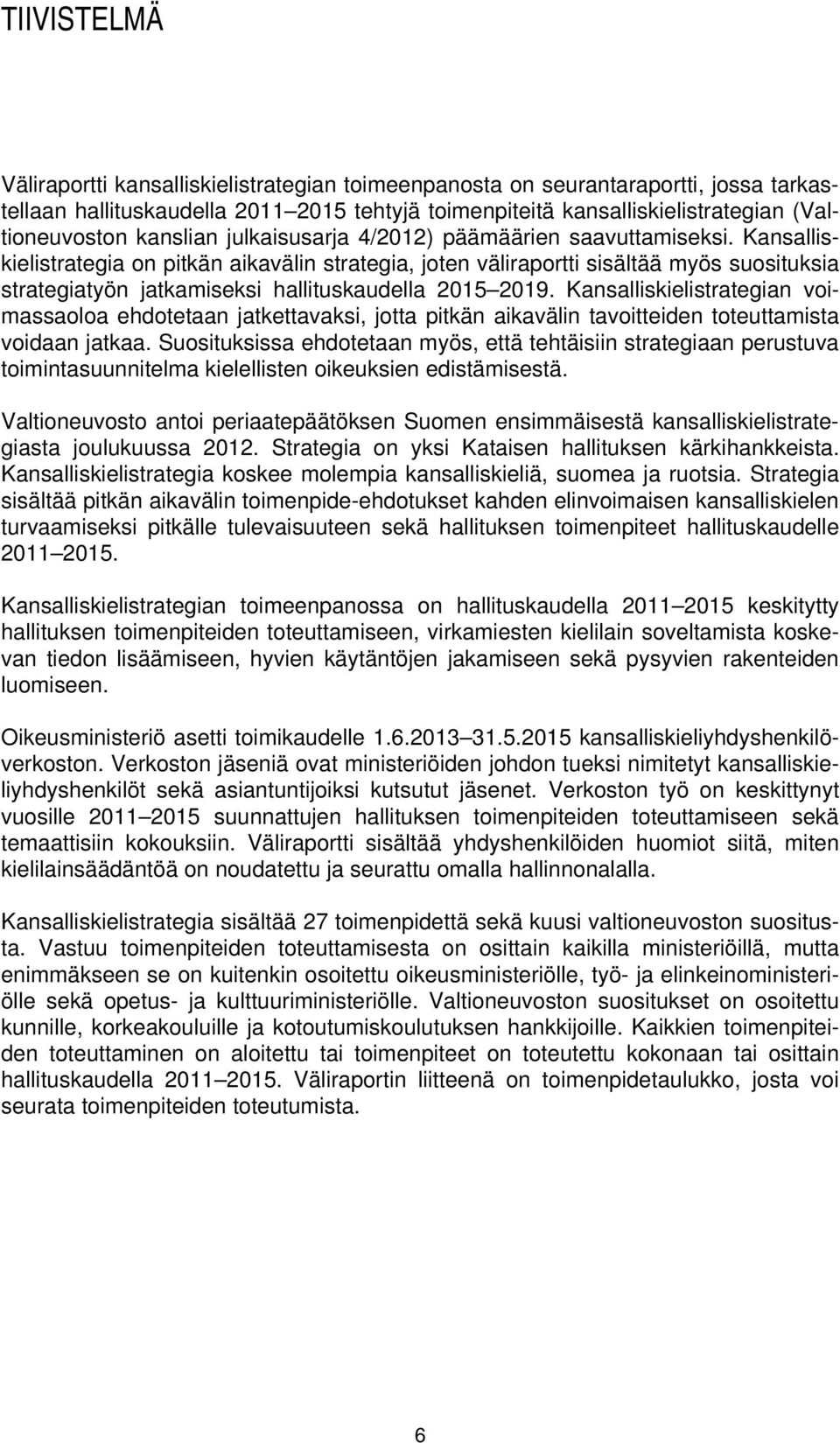 Kansalliskielistrategia on pitkän aikavälin strategia, joten väliraportti sisältää myös suosituksia strategiatyön jatkamiseksi hallituskaudella 2015 2019.