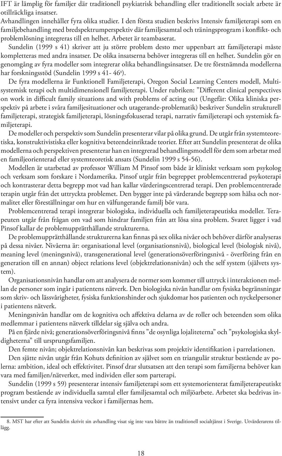 Arbetet är teambaserat. Sundelin (1999 s 41) skriver att ju större problem desto mer uppenbart att familjeterapi måste kompletteras med andra insatser.