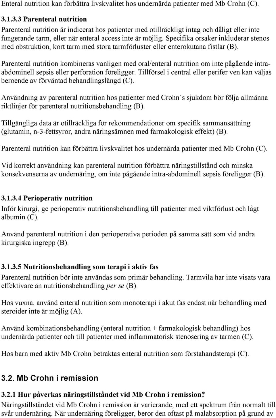 Specifika orsaker inkluderar stenos med obstruktion, kort tarm med stora tarmförluster eller enterokutana fistlar (B).