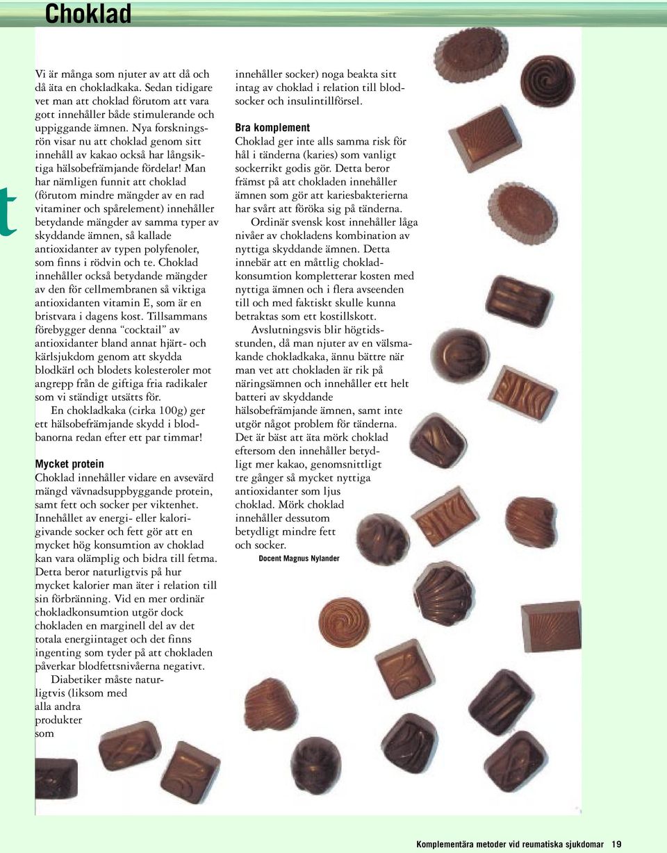 Man har nämligen funnit att choklad (förutom mindre mängder av en rad vitaminer och spårelement) innehåller betydande mängder av samma typer av skyddande ämnen, så kallade antioxidanter av typen