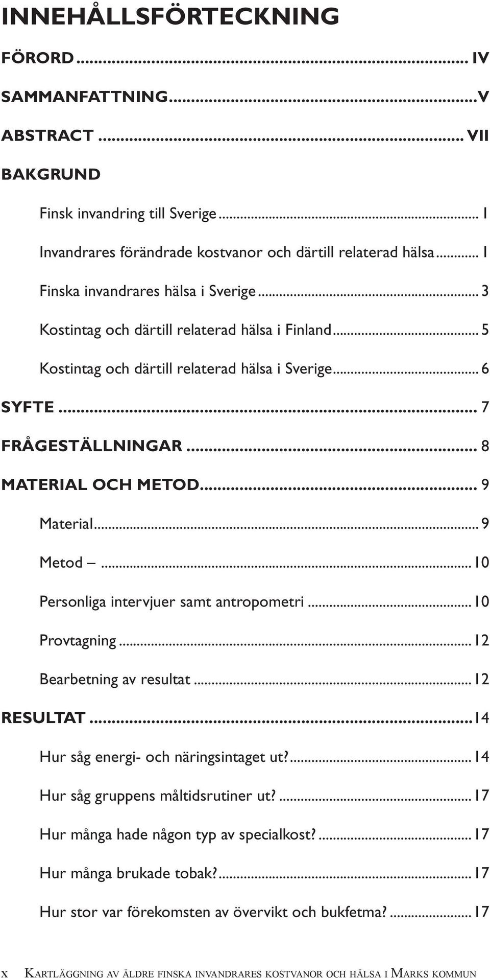 .. 8 MATERIAL OCH METOD... 9 Material... 9 Metod...10 Personliga intervjuer samt antropometri...10 Provtagning...12 Bearbetning av resultat...12 RESULTAT...14 Hur såg energi- och näringsintaget ut?