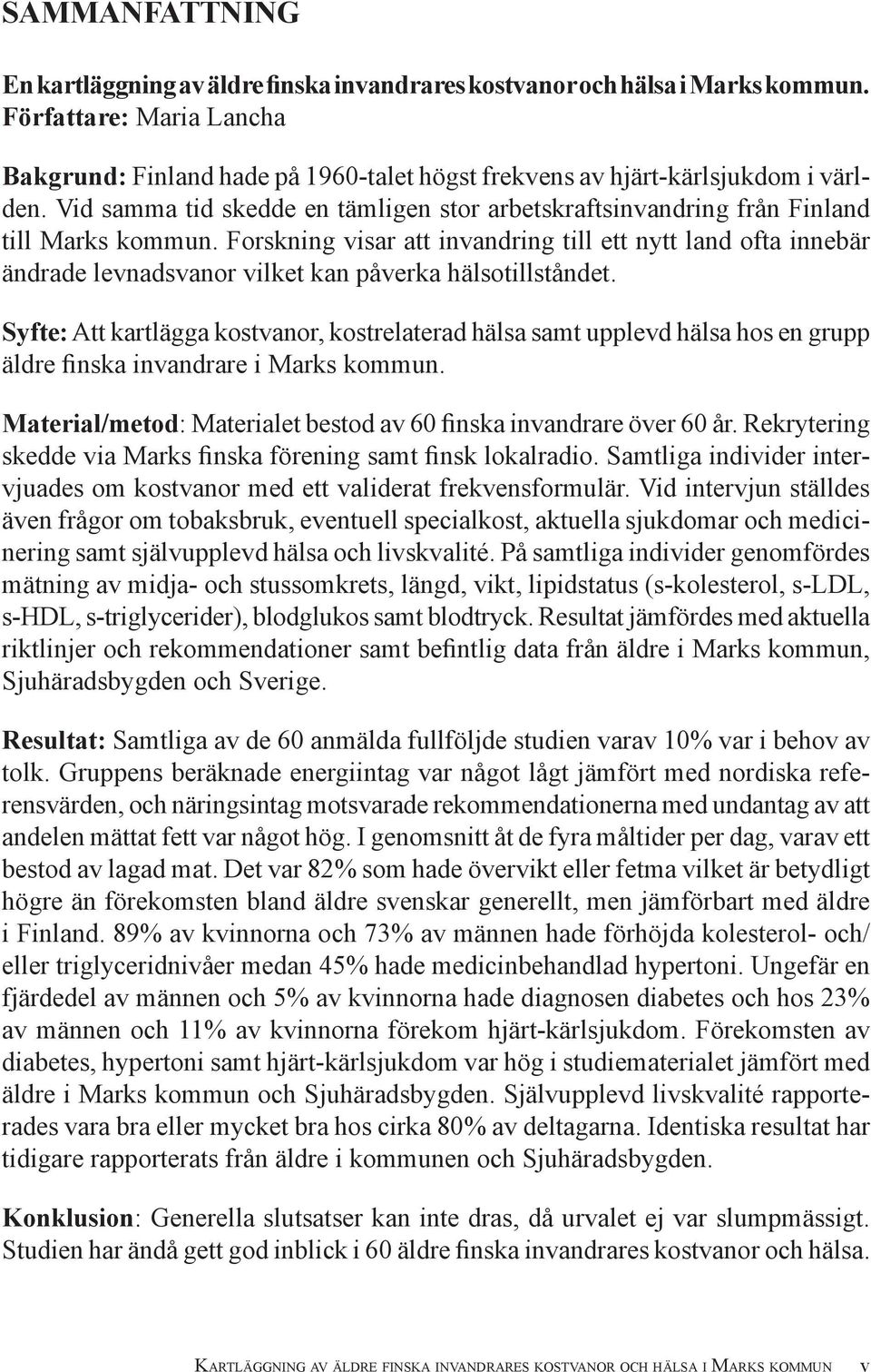 Vid samma tid skedde en tämligen stor arbetskraftsinvandring från Finland till Marks kommun.