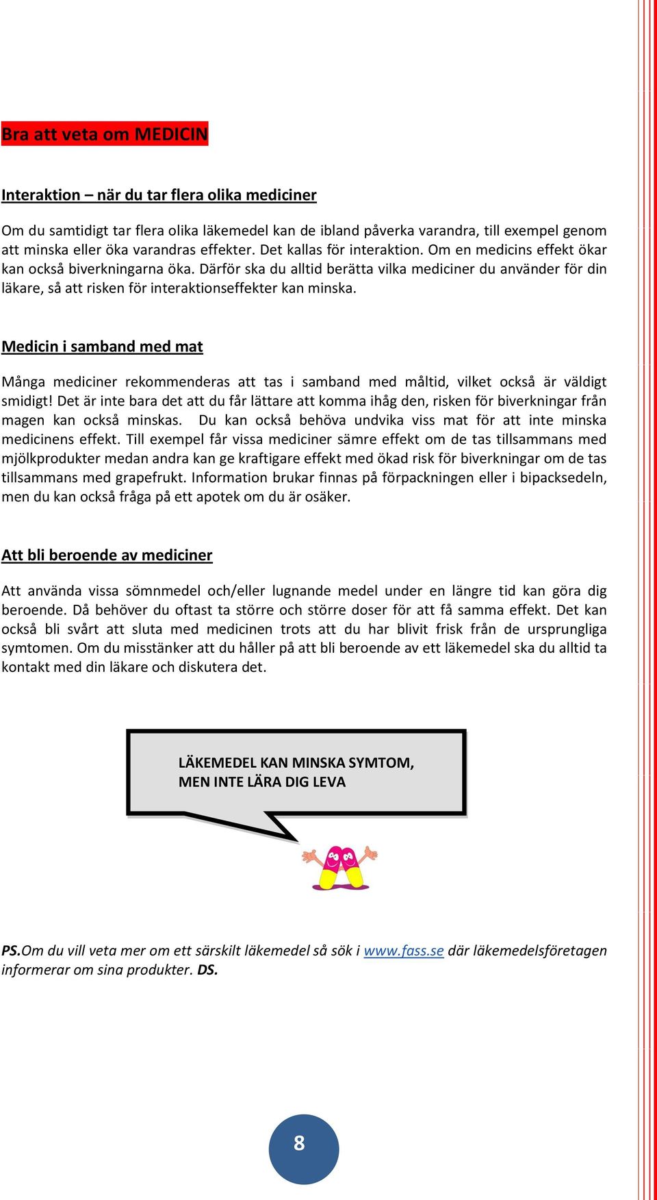 Därför ska du alltid berätta vilka mediciner du använder för din läkare, så att risken för interaktionseffekter kan minska.