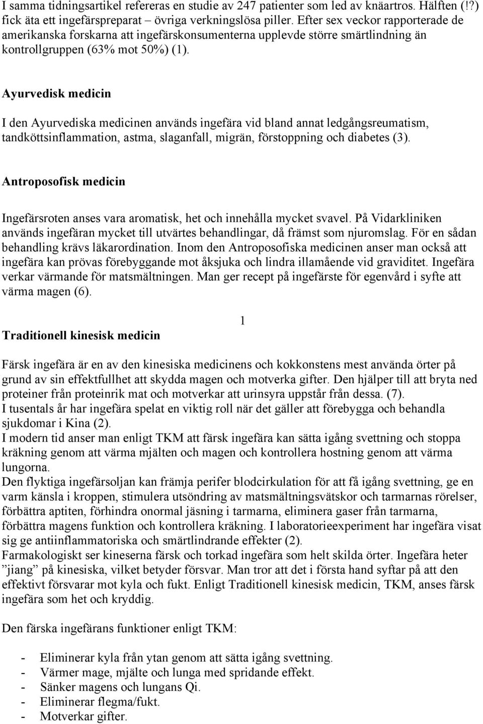 Ayurvedisk medicin I den Ayurvediska medicinen används ingefära vid bland annat ledgångsreumatism, tandköttsinflammation, astma, slaganfall, migrän, förstoppning och diabetes (3).