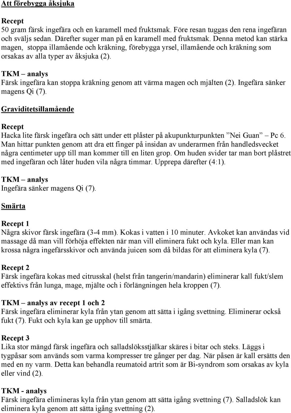 TKM analys Färsk ingefära kan stoppa kräkning genom att värma magen och mjälten (2). Ingefära sänker magens Qi (7).