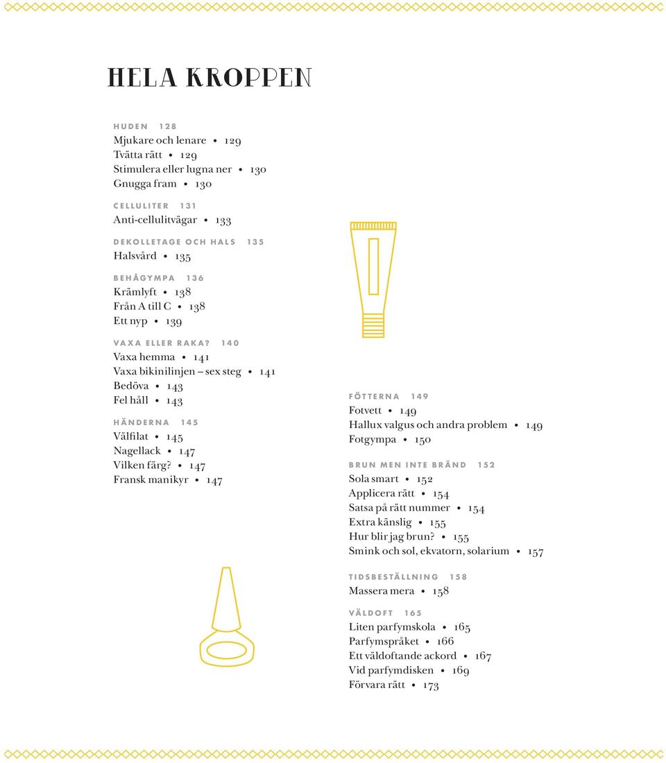 147 Fransk manikyr 147 FÖTTERNA 149 Fotvett 149 Hallux valgus och andra problem 149 Fotgympa 150 BRUN MEN INTE BRÄND 152 Sola smart 152 Applicera rätt 154 Satsa på rätt nummer 154 Extra känslig 155