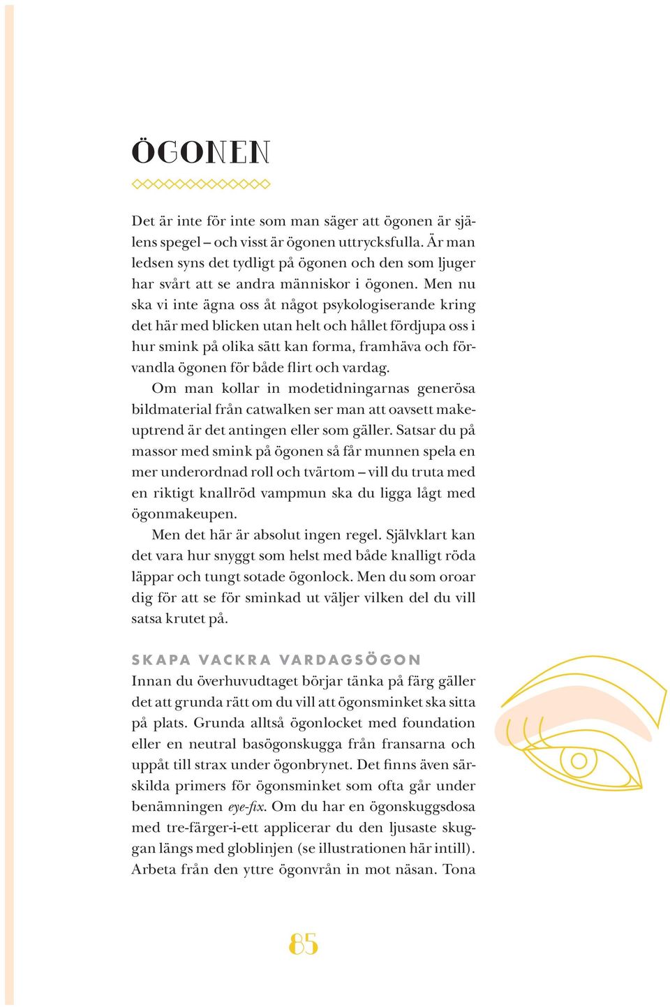 Men nu ska vi inte ägna oss åt något psykologiserande kring det här med blicken utan helt och hållet fördjupa oss i hur smink på olika sätt kan forma, framhäva och förvandla ögonen för både flirt och