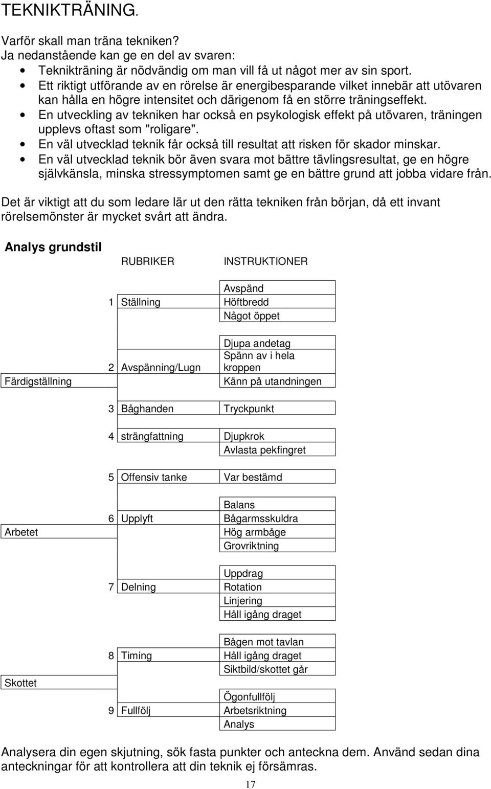 En utveckling av tekniken har också en psykologisk effekt på utövaren, träningen upplevs oftast som "roligare". En väl utvecklad teknik får också till resultat att risken för skador minskar.