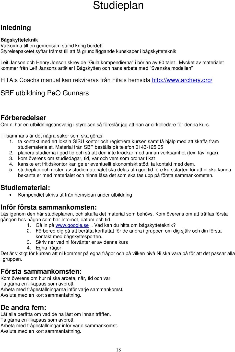 Mycket av materialet kommer från Leif Jansons artiklar i Bågskytten och hans arbete med Svenska modellen FITA:s Coachs manual kan rekvireras från Fita:s hemsida http://www.archery.