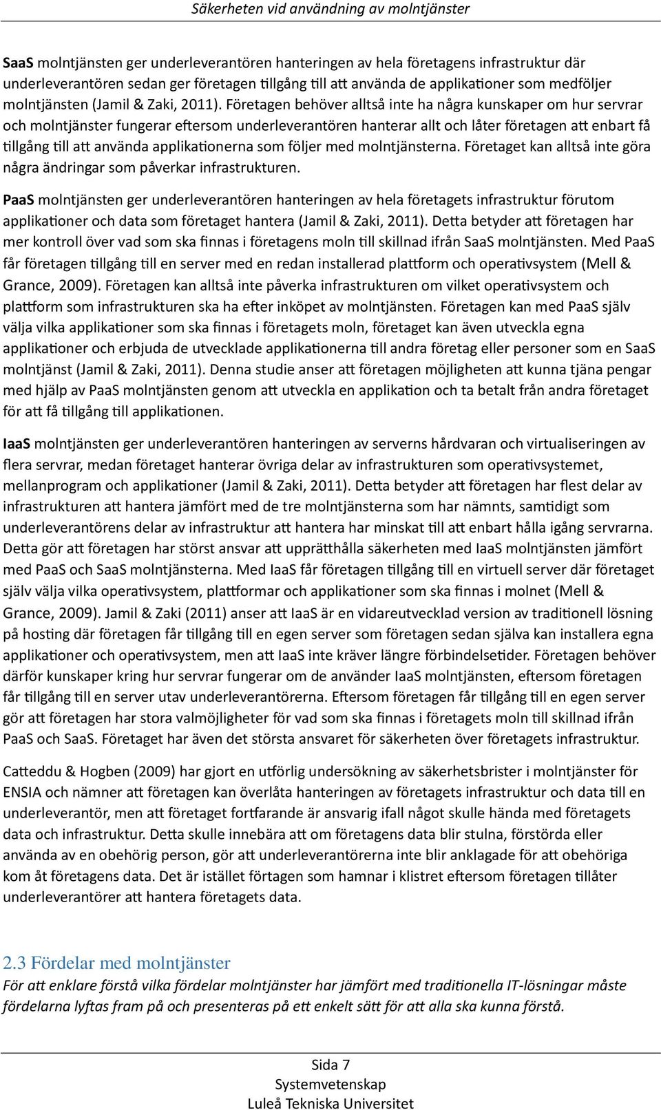 Företagen behöver alltså inte ha några kunskaper om hur servrar och molntjänster fungerar eftersom underleverantören hanterar allt och låter företagen att enbart få tillgång till att använda