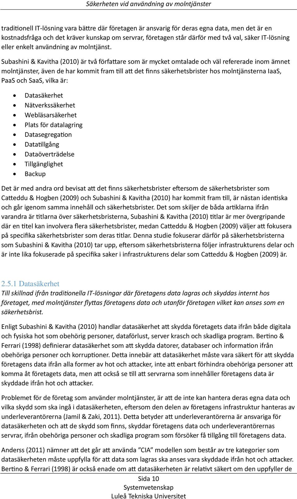 Subashini & Kavitha (2010) är två författare som är mycket omtalade och väl refererade inom ämnet molntjänster, även de har kommit fram till att det finns säkerhetsbrister hos molntjänsterna IaaS,