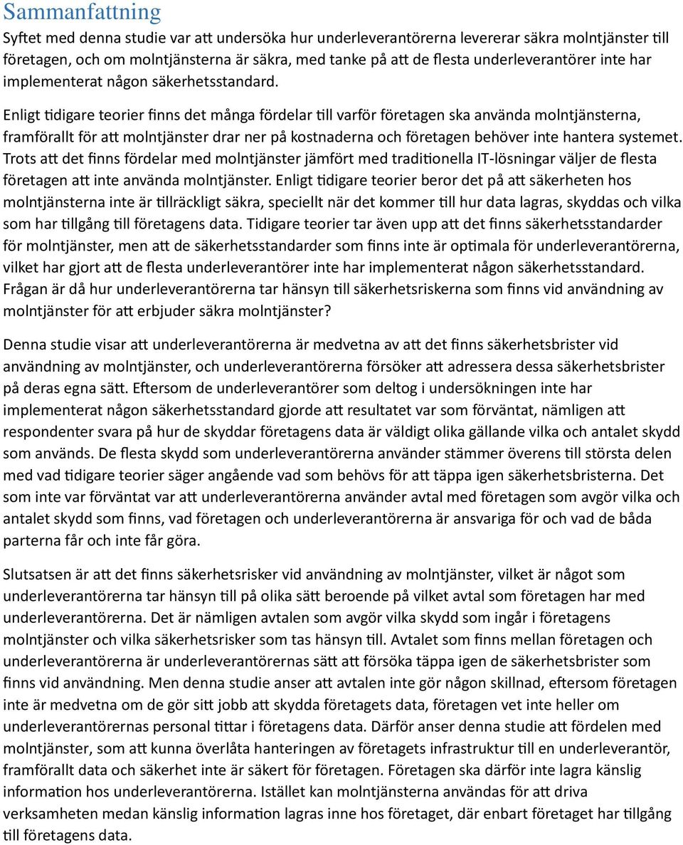 Enligt tidigare teorier finns det många fördelar till varför företagen ska använda molntjänsterna, framförallt för att molntjänster drar ner på kostnaderna och företagen behöver inte hantera systemet.