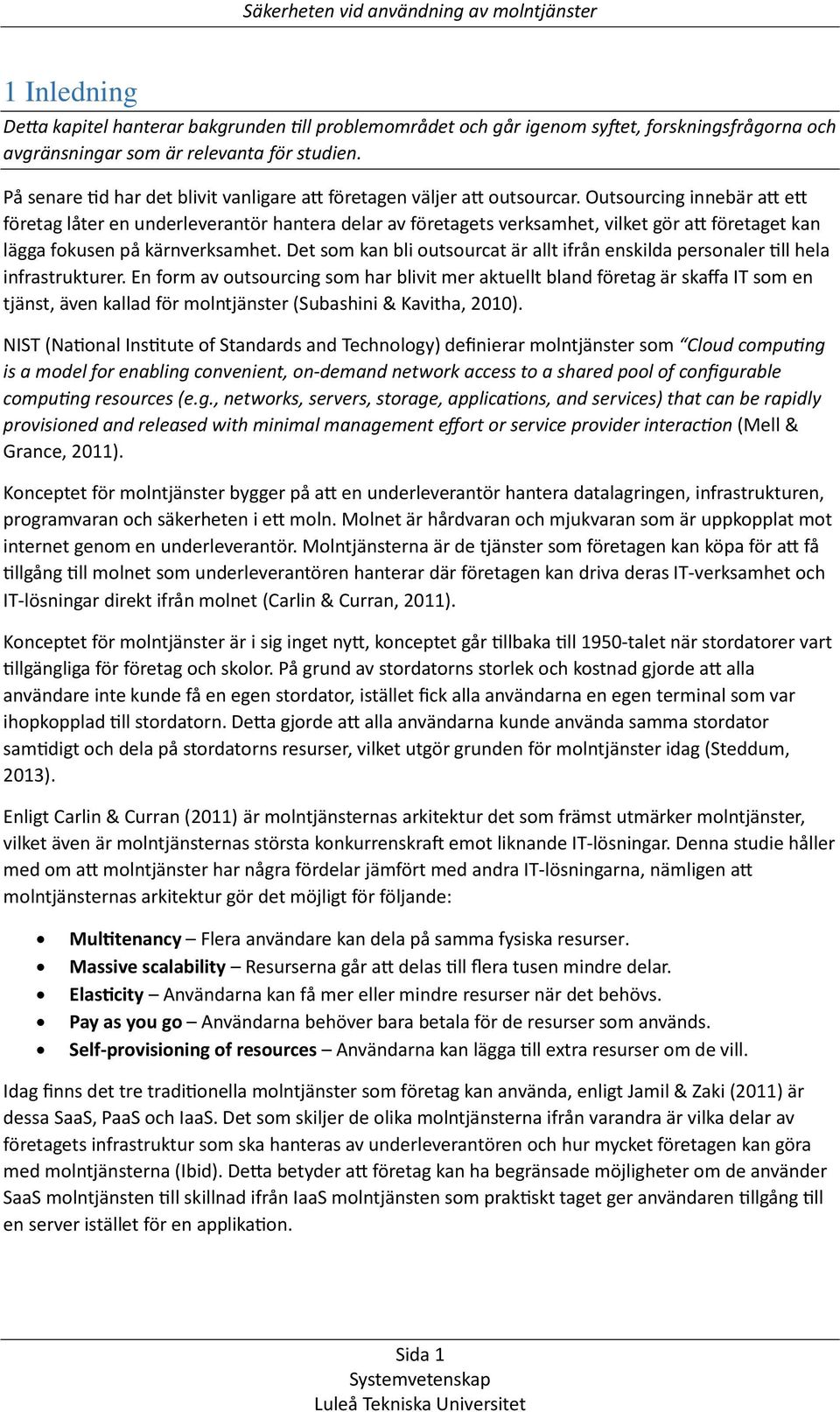 Outsourcing innebär att ett företag låter en underleverantör hantera delar av företagets verksamhet, vilket gör att företaget kan lägga fokusen på kärnverksamhet.