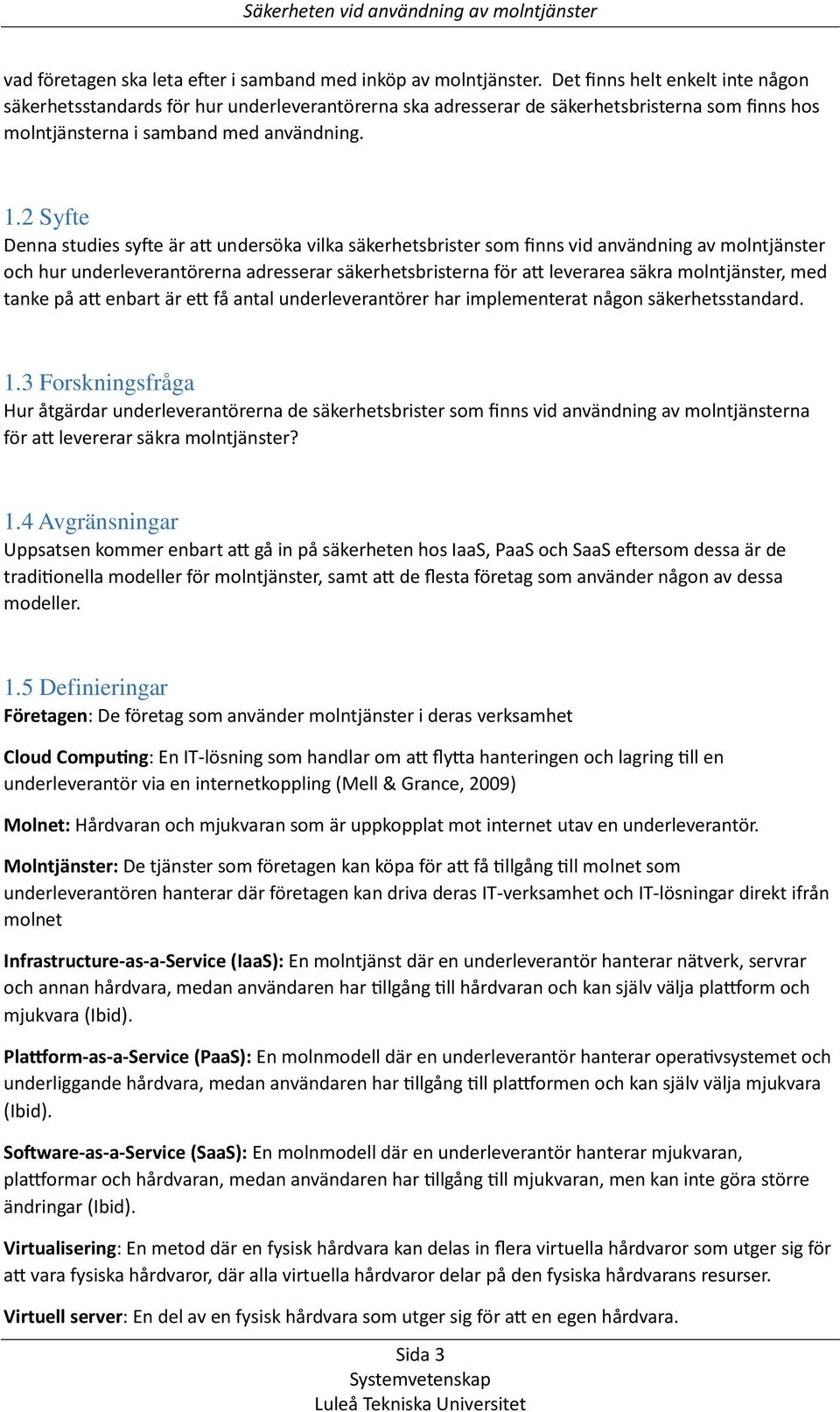 2 Syfte Denna studies syfte är att undersöka vilka säkerhetsbrister som finns vid användning av molntjänster och hur underleverantörerna adresserar säkerhetsbristerna för att leverarea säkra