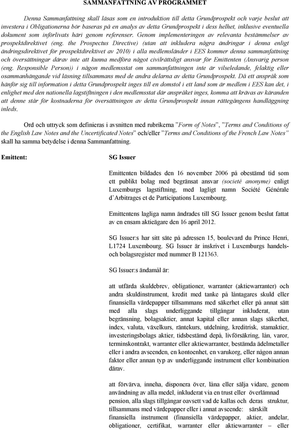 the Prospectus Directive) (utan att inkludera några ändringar i denna enligt ändringsdirektivet för prospektdirektivet av 2010) i alla medlemsländer i EES kommer denna sammanfattning och