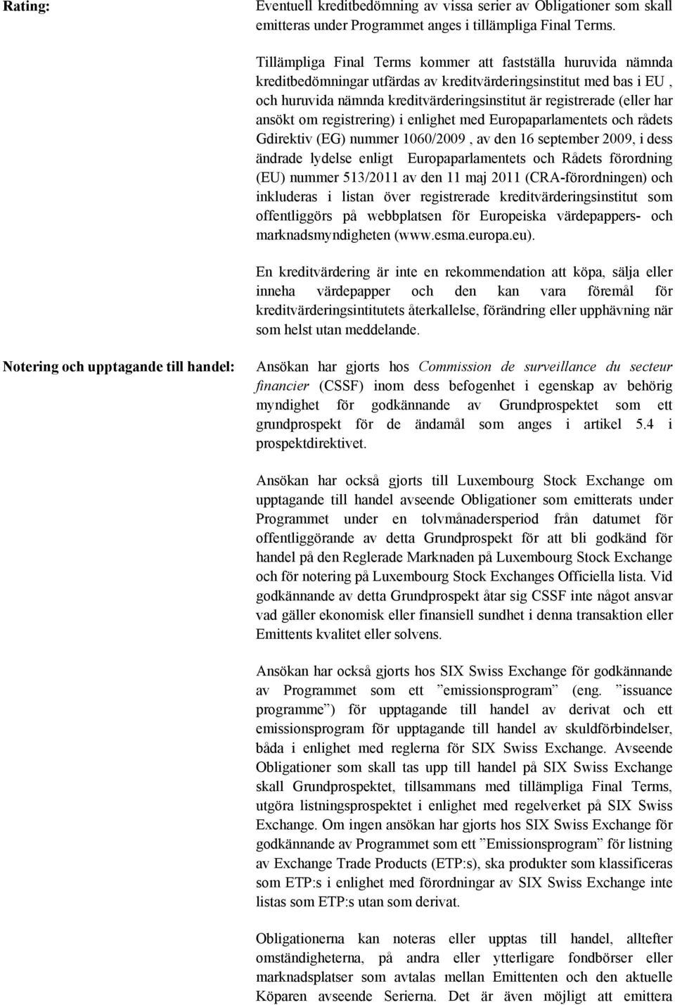 har ansökt om registrering) i enlighet med Europaparlamentets och rådets Gdirektiv (EG) nummer 1060/2009, av den 16 september 2009, i dess ändrade lydelse enligt Europaparlamentets och Rådets