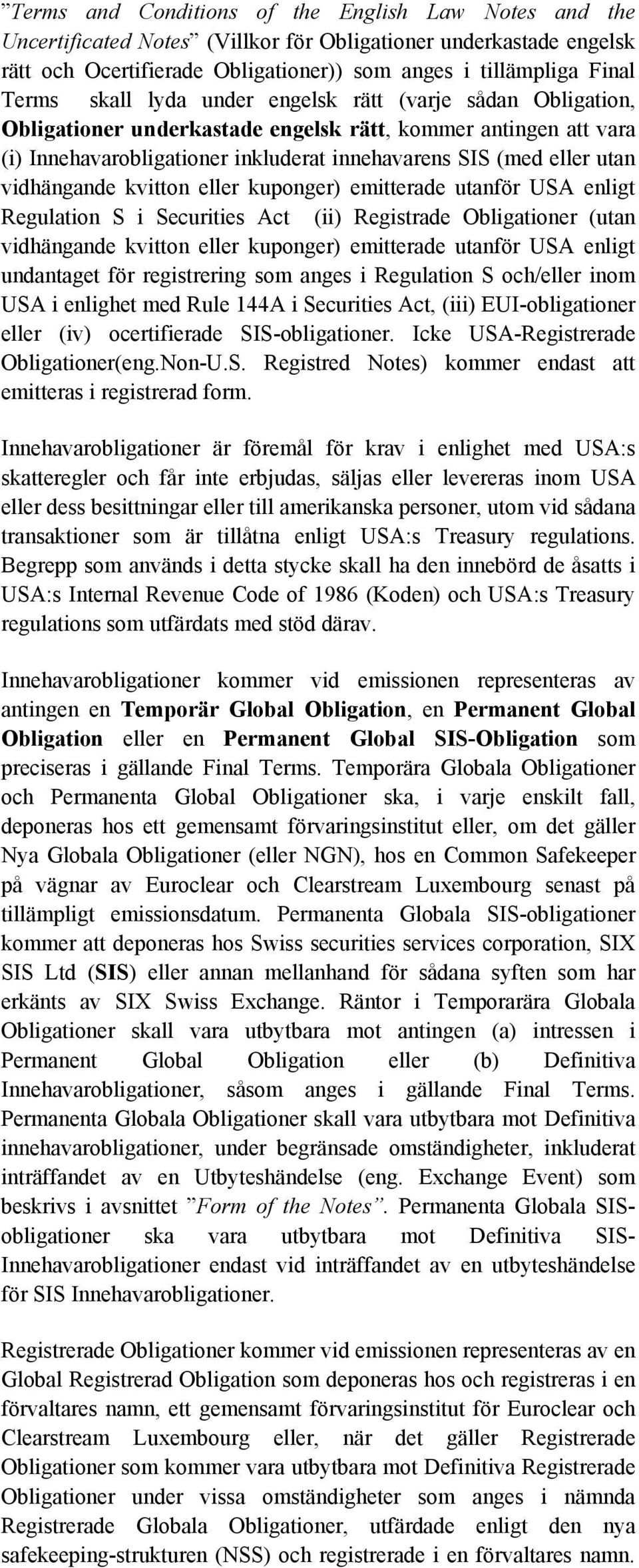 vidhängande kvitton eller kuponger) emitterade utanför USA enligt Regulation S i Securities Act (ii) Registrade Obligationer (utan vidhängande kvitton eller kuponger) emitterade utanför USA enligt