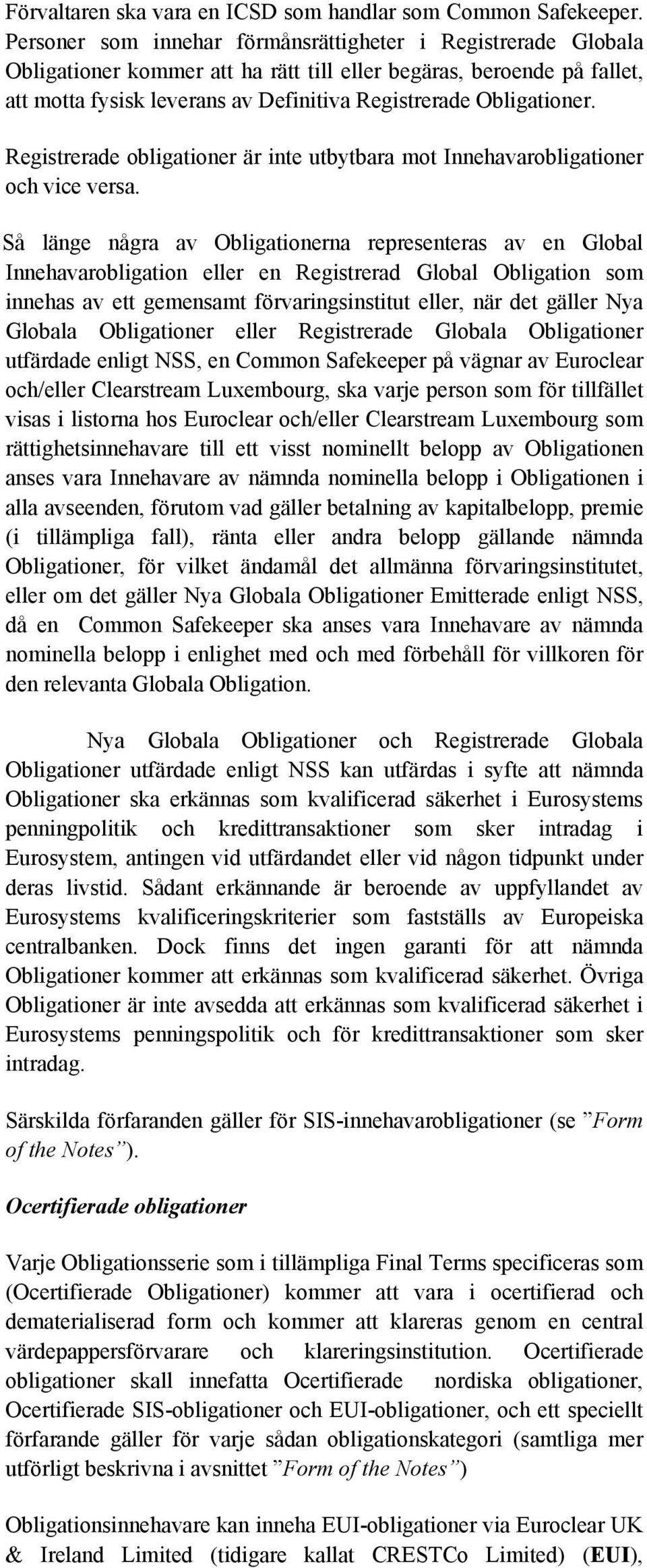 Obligationer. Registrerade obligationer är inte utbytbara mot Innehavarobligationer och vice versa.