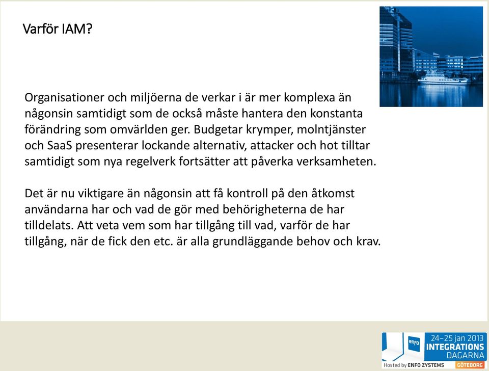 ger. Budgetar krymper, molntjänster och SaaS presenterar lockande alternativ, attacker och hot tilltar samtidigt som nya regelverk fortsätter