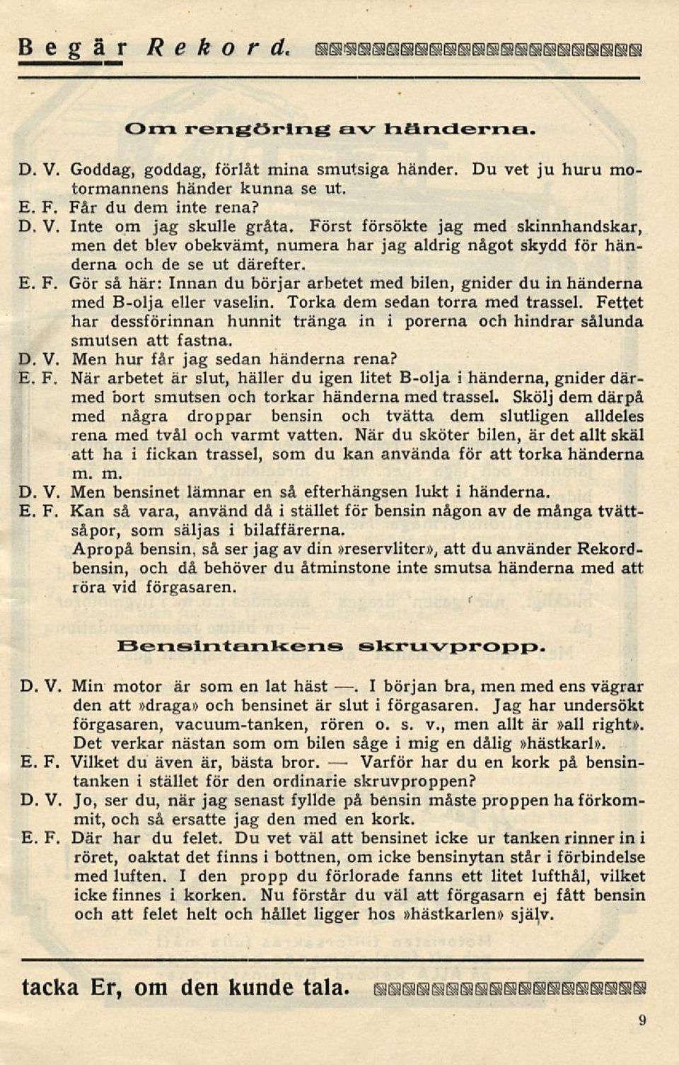 Gör så här: Innan du börjar arbetet med bilen, gnider du in händerna med B-olja eller vaselin. Torka dem sedan torra med trassel.