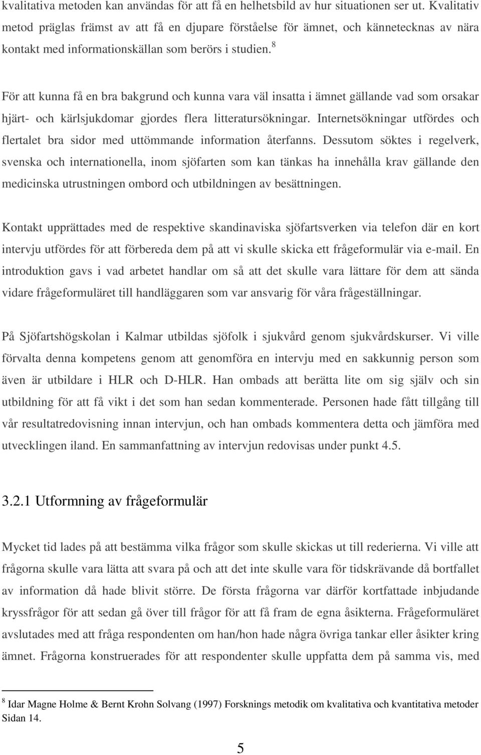 8 För att kunna få en bra bakgrund och kunna vara väl insatta i ämnet gällande vad som orsakar hjärt- och kärlsjukdomar gjordes flera litteratursökningar.