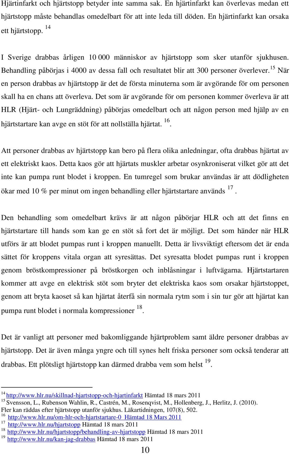 Behandling påbörjas i 4000 av dessa fall och resultatet blir att 300 personer överlever.