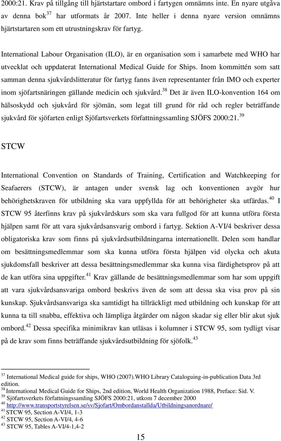 International Labour Organisation (ILO), är en organisation som i samarbete med WHO har utvecklat och uppdaterat International Medical Guide for Ships.