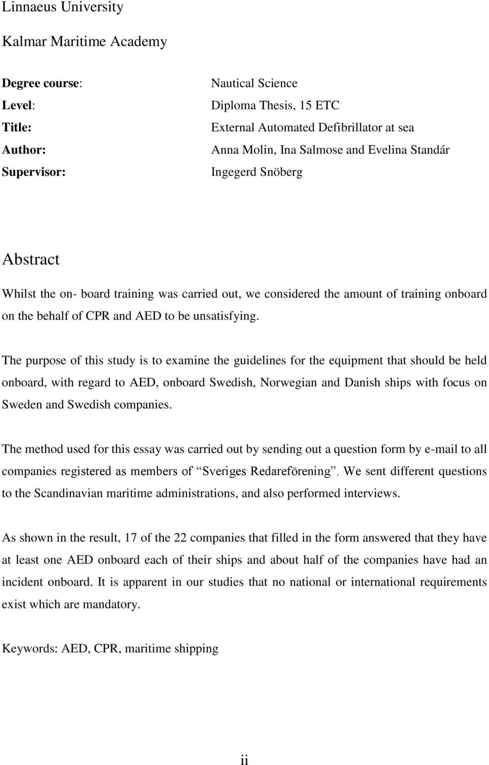 The purpose of this study is to examine the guidelines for the equipment that should be held onboard, with regard to AED, onboard Swedish, Norwegian and Danish ships with focus on Sweden and Swedish