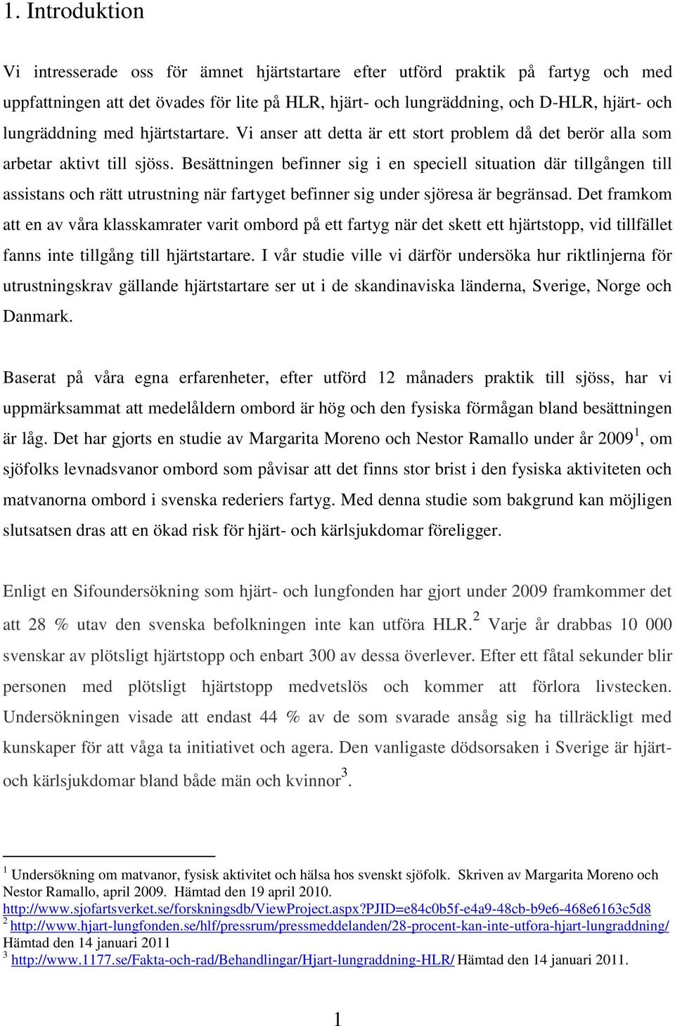 Besättningen befinner sig i en speciell situation där tillgången till assistans och rätt utrustning när fartyget befinner sig under sjöresa är begränsad.