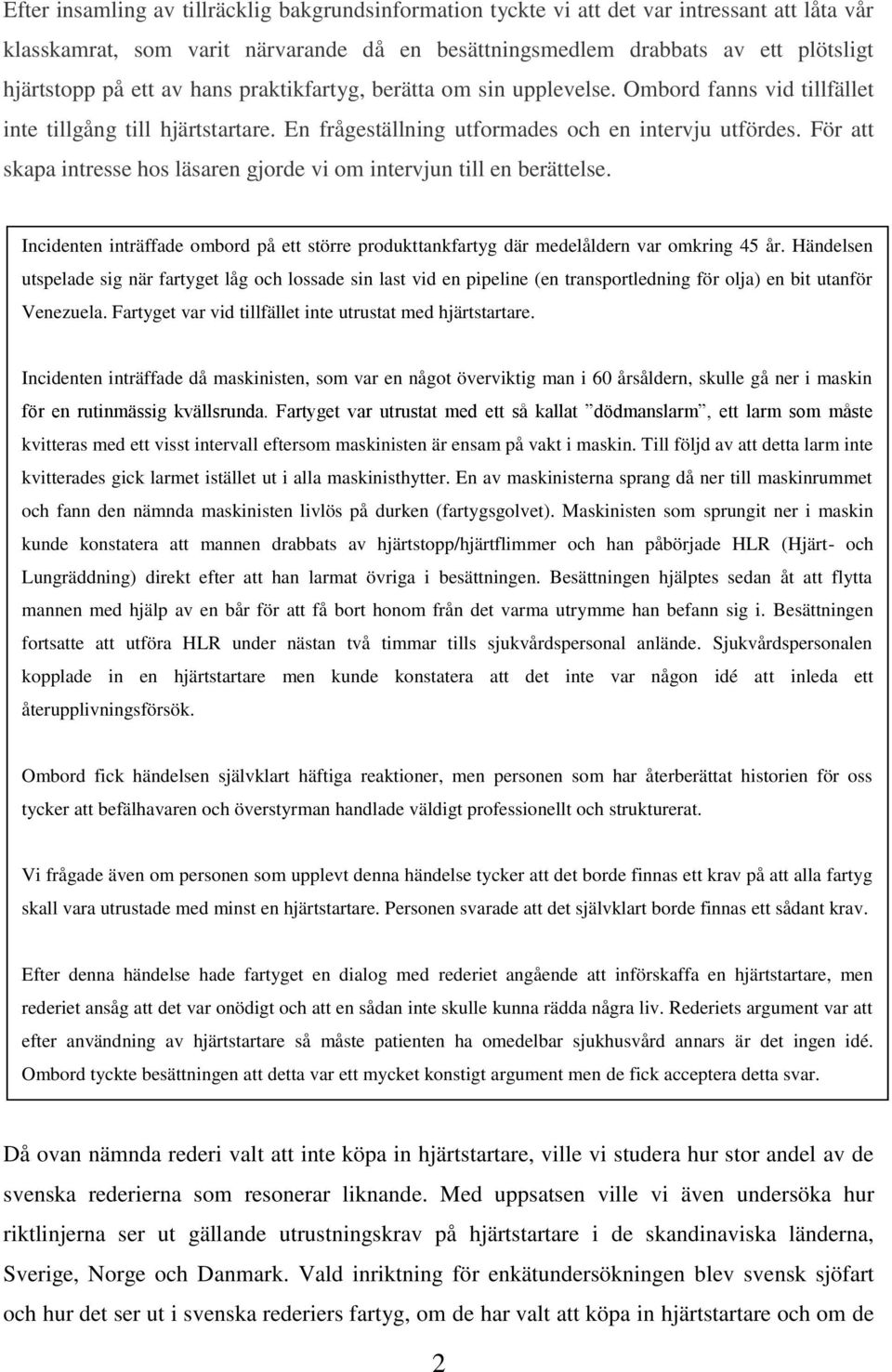 För att skapa intresse hos läsaren gjorde vi om intervjun till en berättelse. Incidenten inträffade ombord på ett större produkttankfartyg där medelåldern var omkring 45 år.