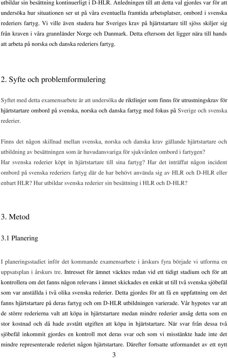 Vi ville även studera hur Sveriges krav på hjärtstartare till sjöss skiljer sig från kraven i våra grannländer Norge och Danmark.