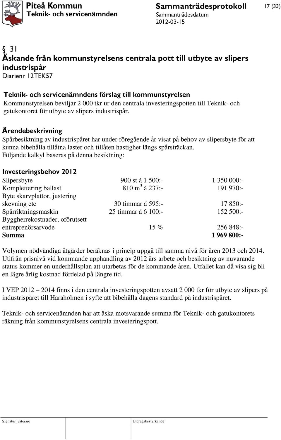 Spårbesiktning av industrispåret har under föregående år visat på behov av slipersbyte för att kunna bibehålla tillåtna laster och tillåten hastighet längs spårsträckan.