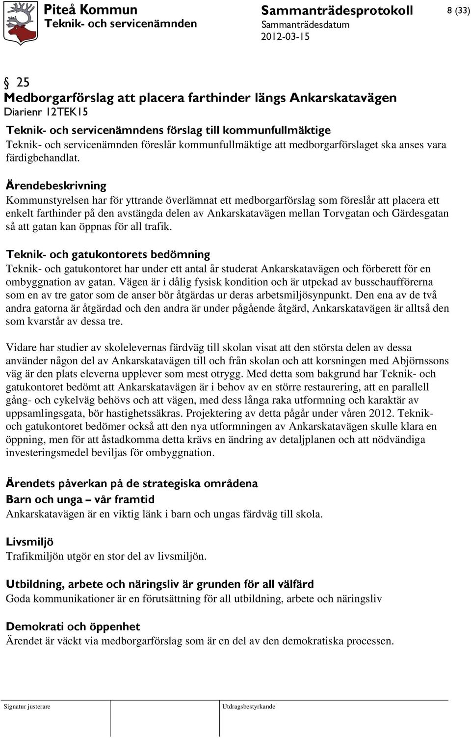 Kommunstyrelsen har för yttrande överlämnat ett medborgarförslag som föreslår att placera ett enkelt farthinder på den avstängda delen av Ankarskatavägen mellan Torvgatan och Gärdesgatan så att gatan