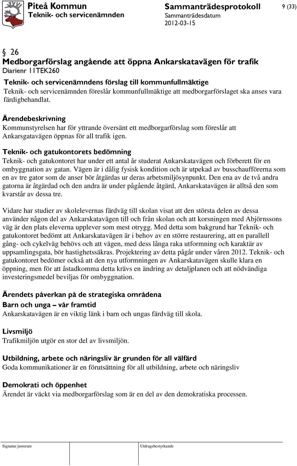 Teknik- och gatukontorets bedömning Teknik- och gatukontoret har under ett antal år studerat Ankarskatavägen och förberett för en ombyggnation av gatan.