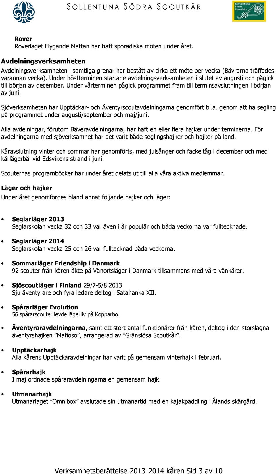 Under höstterminen startade avdelningsverksamheten i slutet av augusti och pågick till början av december. Under vårterminen pågick programmet fram till terminsavslutningen i början av juni.