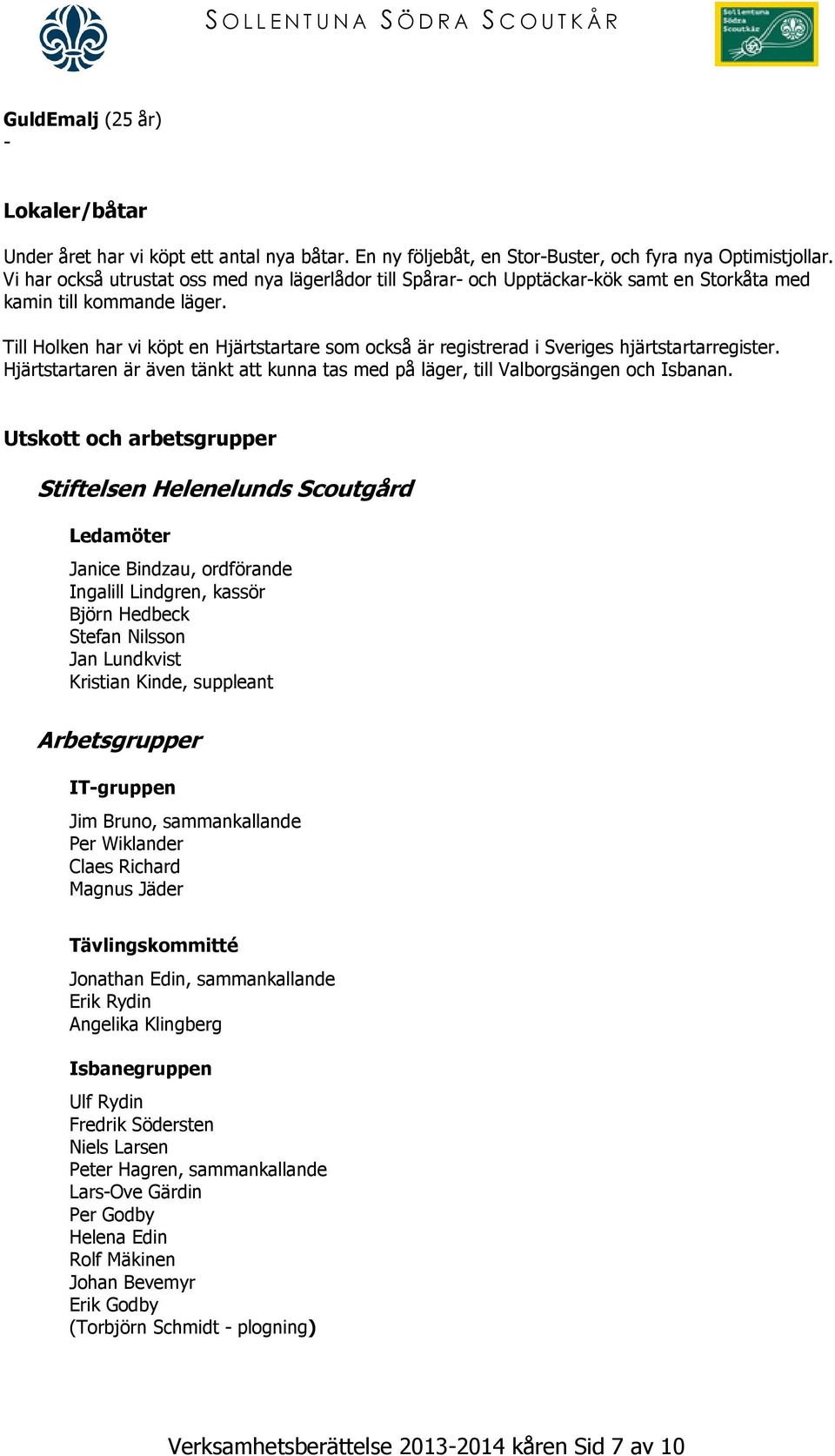 Till Holken har vi köpt en Hjärtstartare som också är registrerad i Sveriges hjärtstartarregister. Hjärtstartaren är även tänkt att kunna tas med på läger, till Valborgsängen och Isbanan.