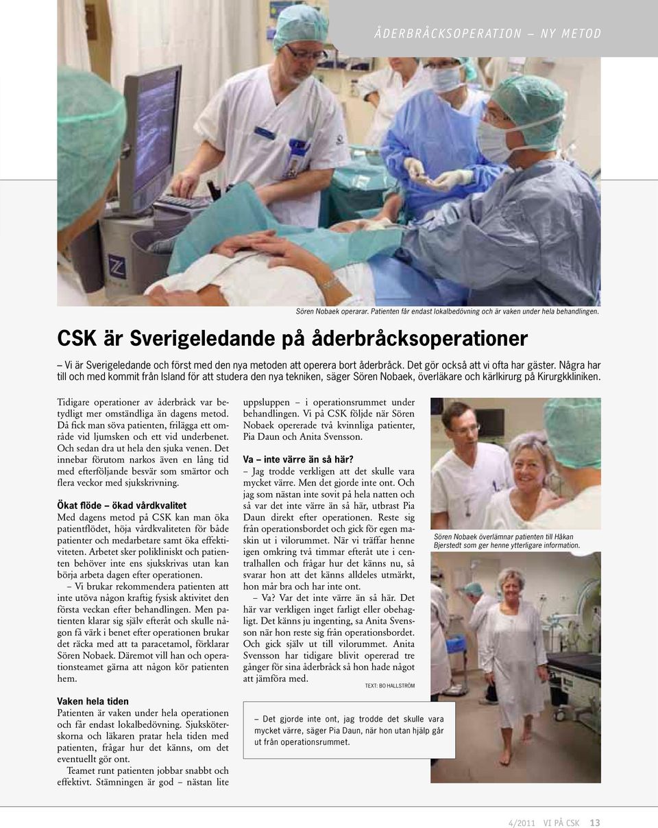 Några har till och med kommit från Island för att studera den nya tekniken, säger Sören Nobaek, överläkare och kärlkirurg på Kirurgkkliniken.