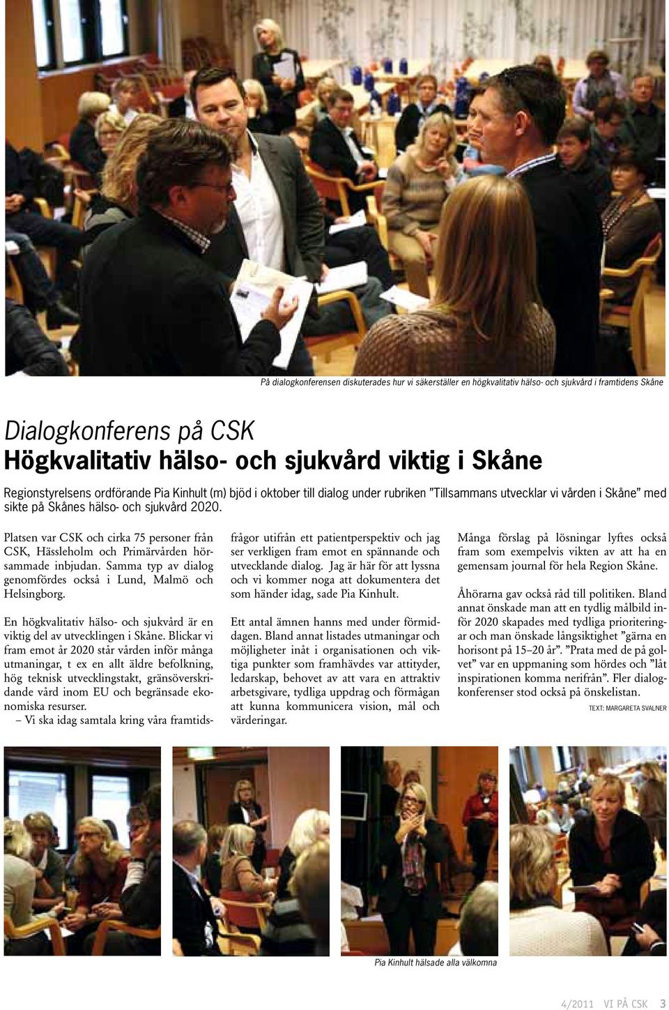 Platsen var CSK och cirka 75 personer från CSK, Hässleholm och Primärvården hörsammade inbjudan. Samma typ av dialog genomfördes också i Lund, Malmö och Helsingborg.