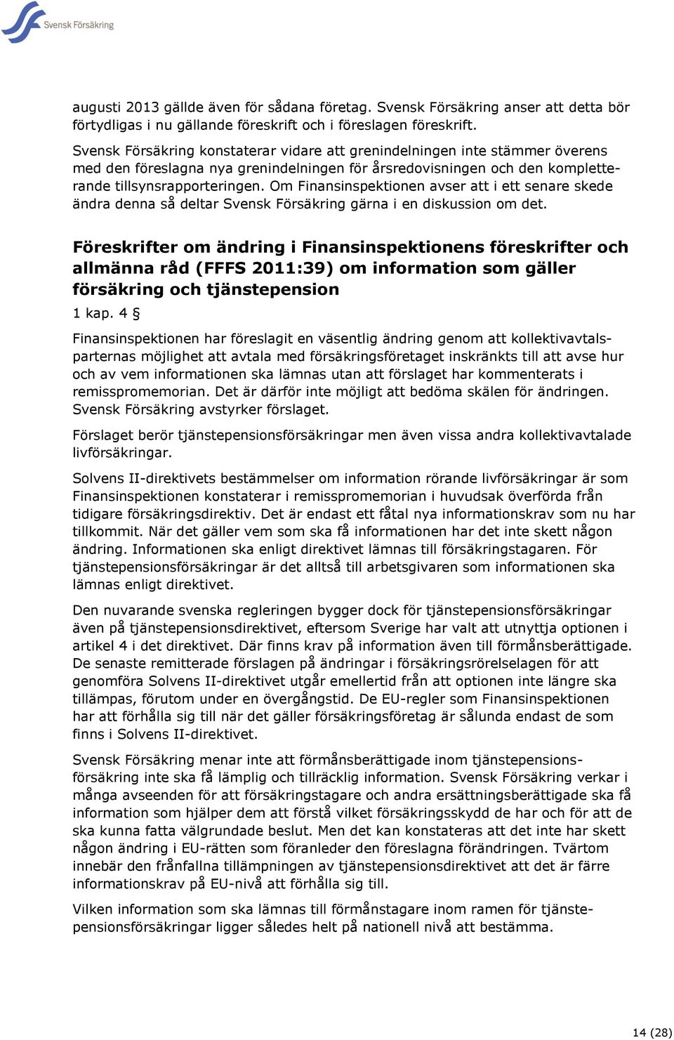 Om Finansinspektionen avser att i ett senare skede ändra denna så deltar Svensk Försäkring gärna i en diskussion om det.