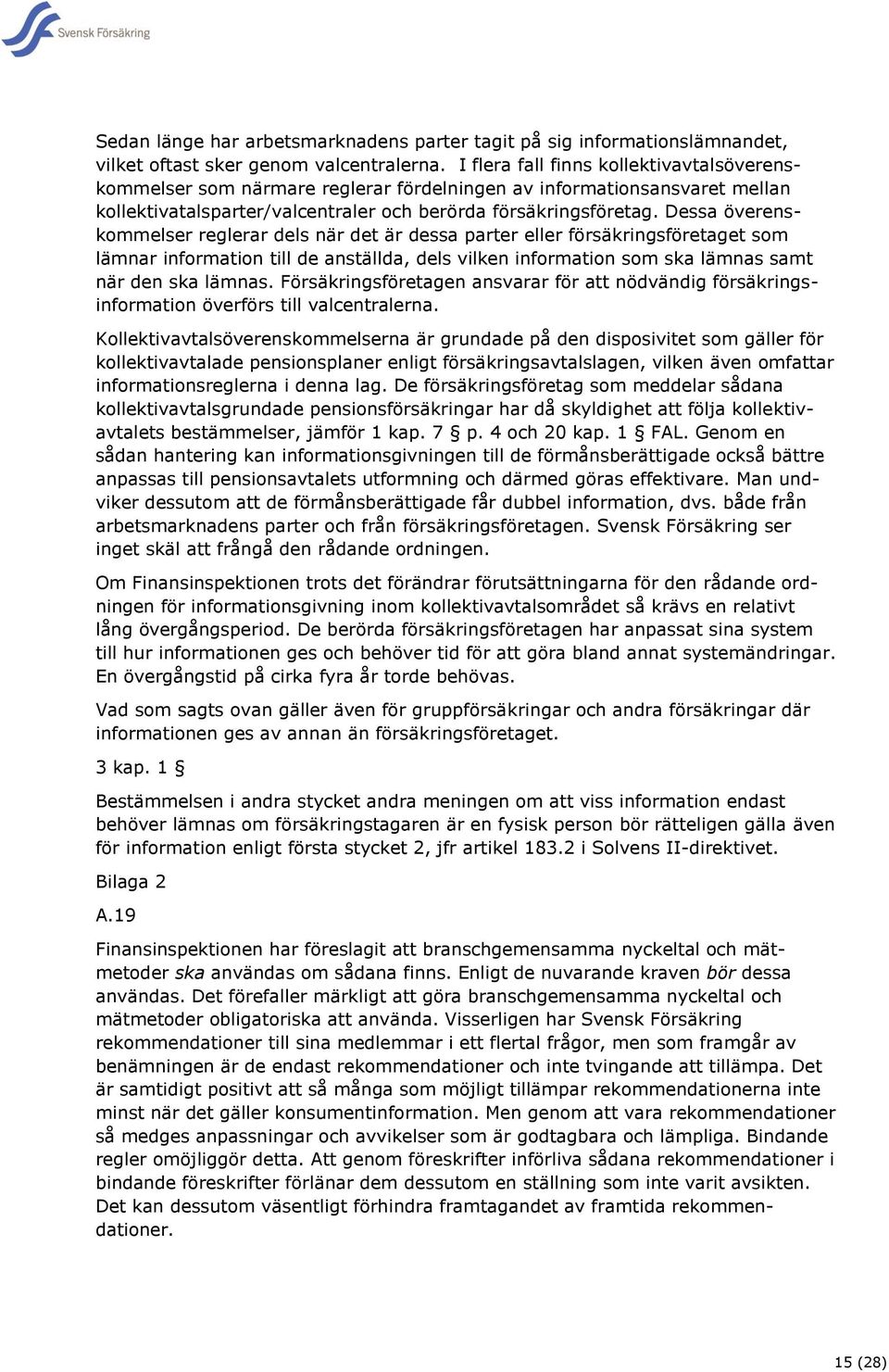 Dessa överenskommelser reglerar dels när det är dessa parter eller försäkringsföretaget som lämnar information till de anställda, dels vilken information som ska lämnas samt när den ska lämnas.