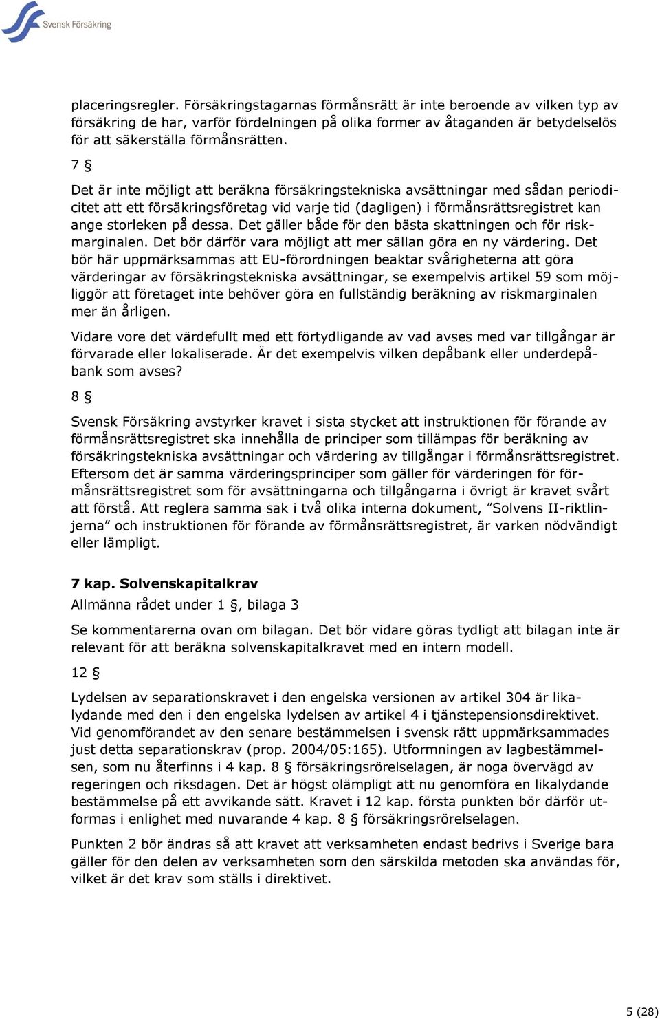 7 Det är inte möjligt att beräkna försäkringstekniska avsättningar med sådan periodicitet att ett försäkringsföretag vid varje tid (dagligen) i förmånsrättsregistret kan ange storleken på dessa.