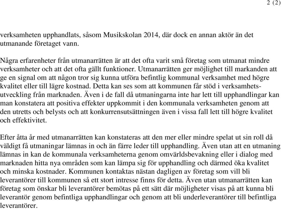 Utmanarrätten ger möjlighet till markanden att ge en signal om att någon tror sig kunna utföra befintlig kommunal verksamhet med högre kvalitet eller till lägre kostnad.