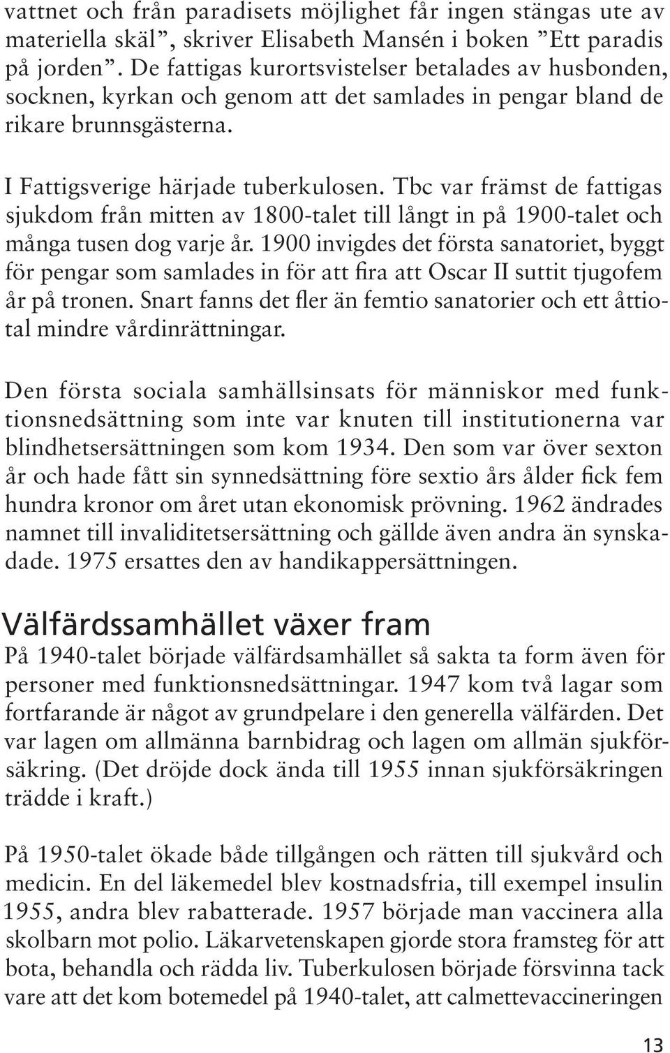 Tbc var främst de fattigas sjukdom från mitten av 1800-talet till långt in på 1900-talet och många tusen dog varje år.